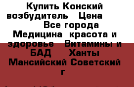Купить Конский возбудитель › Цена ­ 2 300 - Все города Медицина, красота и здоровье » Витамины и БАД   . Ханты-Мансийский,Советский г.
